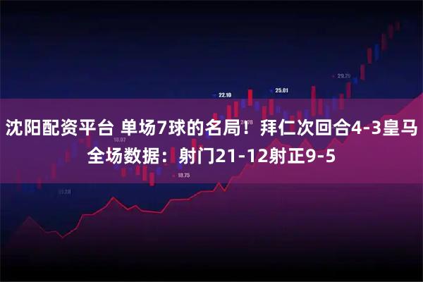 沈阳配资平台 单场7球的名局！拜仁次回合4-3皇马全场数据：射门21-12射正9-5